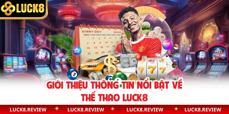 Giới thiệu thông tin nổi bật về thể thao Luck8